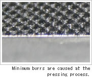 Minimum burrs are caused at the pressing process.
