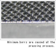 Minimum burrs are caused at the pressing process.